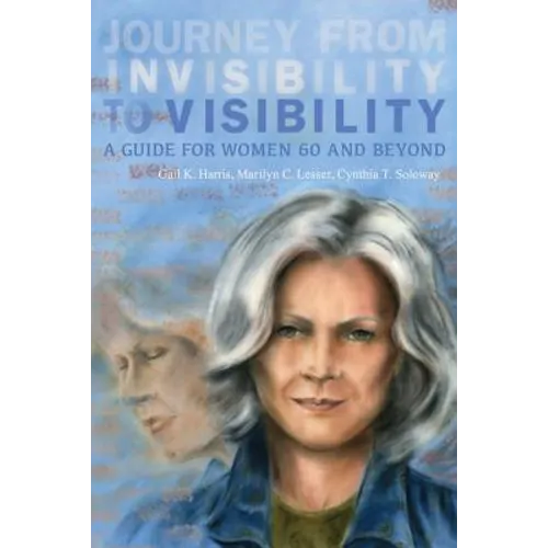 Journey from Invisibility to Visibility: A Guide for Women Sixty and Beyond