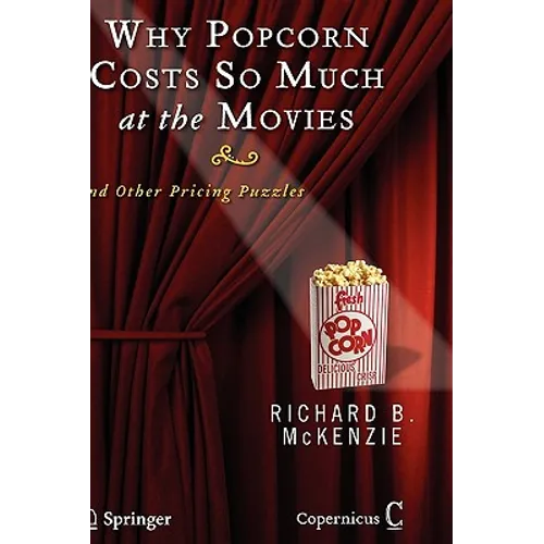 Why Popcorn Costs So Much at the Movies: And Other Pricing Puzzles