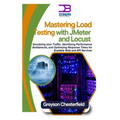 Mastering Load Testing with JMeter and Locust: Simulating User Traffic, Identifying Performance Bottlenecks, and Optimizing Response Times for Scalabl