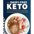 The Dairy-Free Ketogenic Diet Cookbook: Satisfying High-Fat Recipes to Fuel Your Health