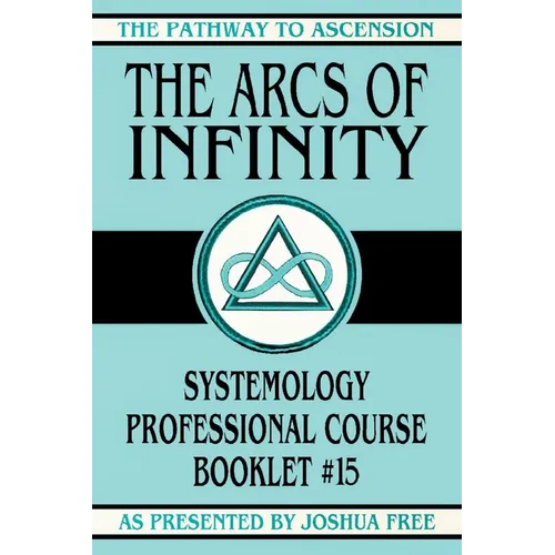 The Arcs of Infinity: Systemology Professional Course Booklet #15