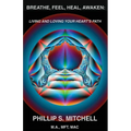 Breathe, Feel, Heal, Awaken: Living and Loving Your Heart's Path