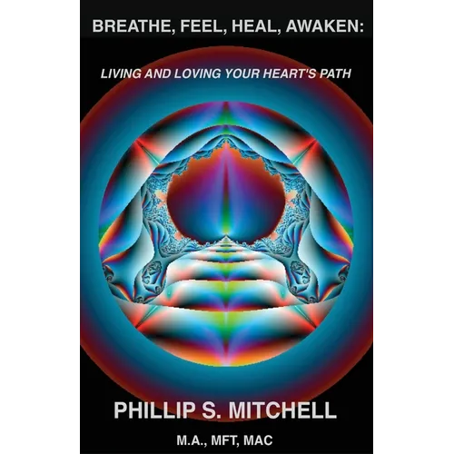 Breathe, Feel, Heal, Awaken: Living and Loving Your Heart's Path