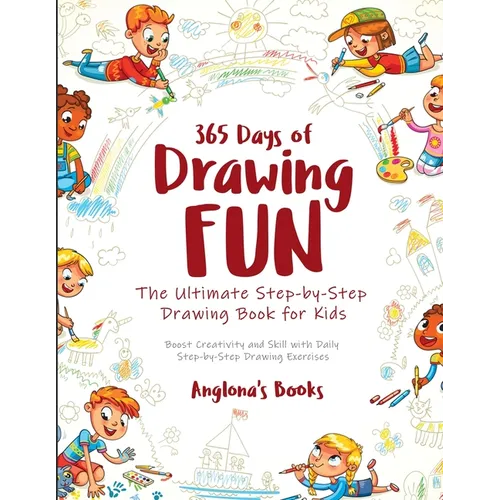 365 Days of Drawing Fun: Boost Creativity and Skill with Daily Step-by-Step Drawing Exercises