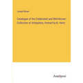 Catalogue of the Celebrated and Well-Known Collection of Antiquities, formed by B. Hertz