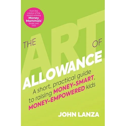 The Art of Allowance: A Short, Practical Guide to Raising Money-Smart, Money-Empowered Kids