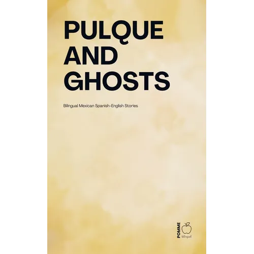 Pulque and Ghosts: Bilingual Mexican Spanish-English Stories