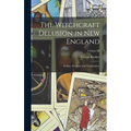The Witchcraft Delusion in New England: Its Rise, Progress, and Termination.; Volume III