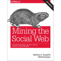 Mining the Social Web: Data Mining Facebook, Twitter, Linkedin, Instagram, Github, and More