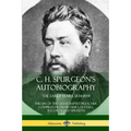 C. H. Spurgeon's Autobiography: The Early Years, 1834-1859, The Life of the Great Baptist Preacher Compiled from his diary, letters, records and sermo