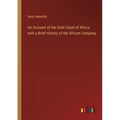 An Account of the Gold Coast of Africa: with a Brief History of the African Company
