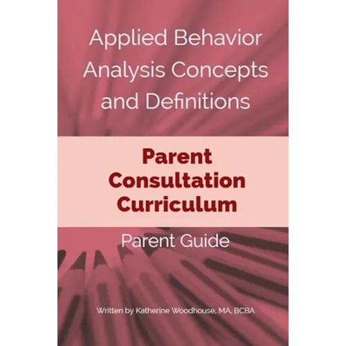 Applied Behavior Analysis Concepts and Definitions: A Parent Consultation Curriculum: Parent Guide