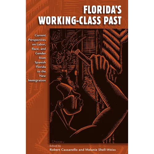 Florida's Working-Class Past: Current Perspectives on Labor, Race, and Gender from Spanish Florida to the New Immigration