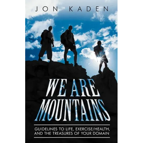 We Are Mountains: Guidelines to Life, Exercise/Health, and the Treasures of Your Domain