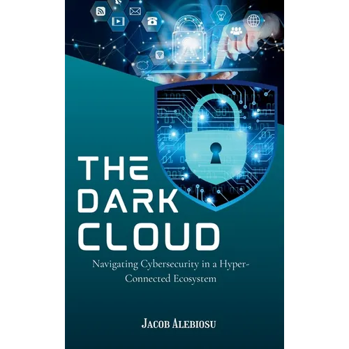 The Dark Cloud: Navigating Cybersecurity in a Hyper-Connected Ecosystem