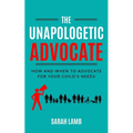 The Unapologetic Advocate: How and When to Advocate for Your Child's Needs