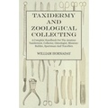 Taxidermy and Zoological Collecting - A Complete Handbook for the Amateur Taxidermist, Collector, Osteologist, Museum-Builder, Sportsman and Traveller