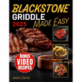 Blackstone Griddle Made Easy: No-Stress Blackstone Grilling Quick, Tasty & Foolproof Recipes with Pro Techniques to Get It Right the First Time