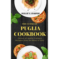 The Ultimate Puglia Cookbook: Flavors of Apulia, Culinary Delights from the Heart of Italy