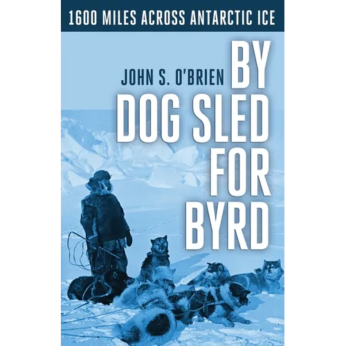 By Dog Sled for Byrd: 1600 Miles Across Antarctic Ice