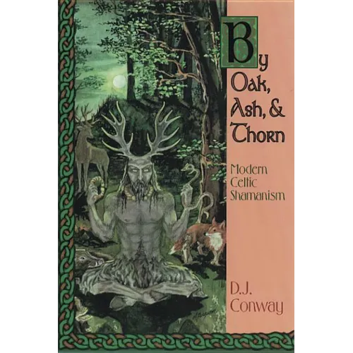 By Oak, Ash, & Thorn: Modern Celtic Shamanism
