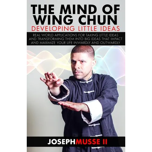 The Mind of Wing Chun: Developing Little Ideas