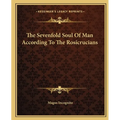 The Sevenfold Soul Of Man According To The Rosicrucians