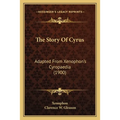 The Story Of Cyrus: Adapted From Xenophon's Cyropaedia (1900)