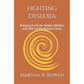 Fighting Dyslexia: Bringing Forth the Hidden Abilities and Skills of the Dyslexic Brain