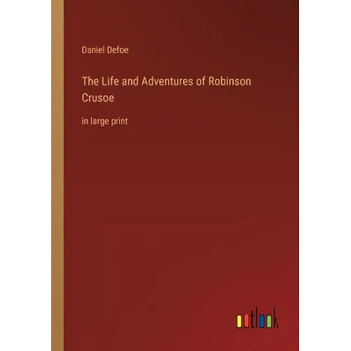 The Life and Adventures of Robinson Crusoe: in large print