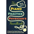 The Piano Practice Physician's Handbook: 32 Common Piano Student Ailments and How Piano Teachers Can Cure Them for GOOD
