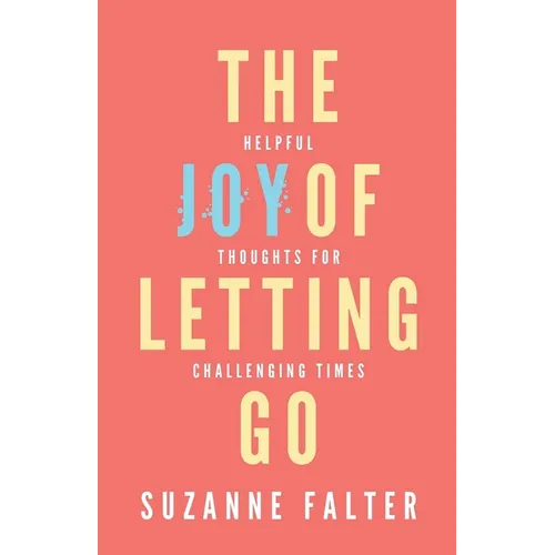 The Joy of Letting Go: Helpful Thoughts for Challenging Times