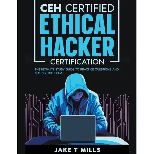 CEH Certified Ethical Hacker Certification The Ultimate Study Guide to Practice Questions and Master the Exam