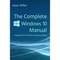 The Complete Windows 10 Manual: Updated for the new Spring Update