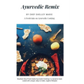 Ayurvedic Remix: Ayurveda Holistic Cookbook