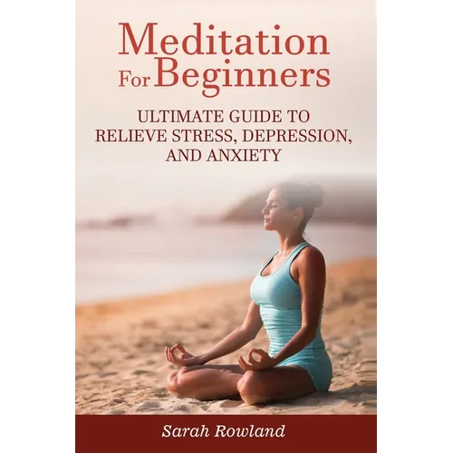 Meditation for Beginners: Ultimate Guide to Relieve Stress, Depression and Anxiety