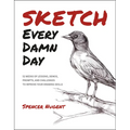 Sketch Every Damn Day: 52 Weeks of Lessons, Demos, Prompts, and Challenges to Improve Your Drawing Skills