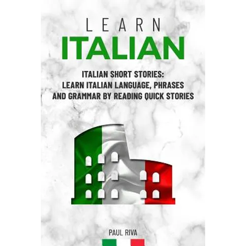 Learn Italian: Italian Short Stories: Learn Italian Language, phrases and grammar by reading quick stories (for Intermediate and Beginners)