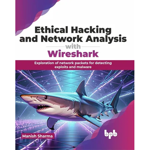 Ethical Hacking and Network Analysis with Wireshark: Exploration of network packets for detecting exploits and malware (English Edition)