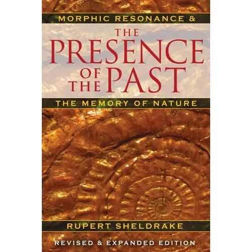 The Presence of the Past: Morphic Resonance and the Memory of Nature