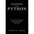 Hacking with Python: The Ultimate Beginners Guide