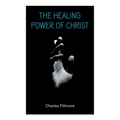 The Healing Power of Christ: Christian Healing & Jesus Christ Heals