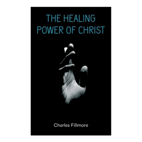 The Healing Power of Christ: Christian Healing & Jesus Christ Heals