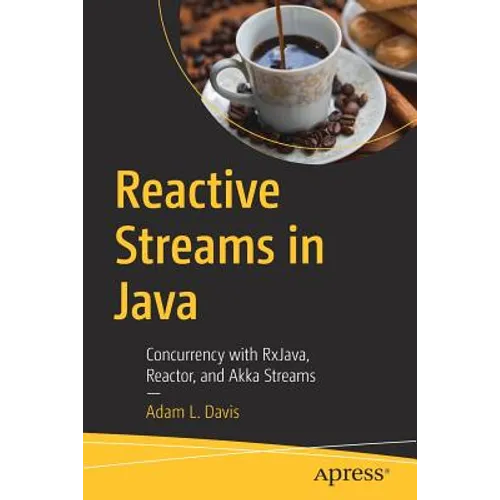 Reactive Streams in Java: Concurrency with Rxjava, Reactor, and Akka Streams