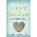 Letters to the Brokenhearted: Woman-to-Woman Advice on Refocusing, Rebuilding, and Reloving