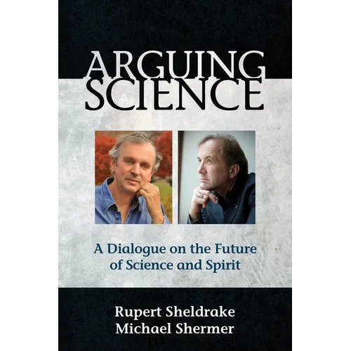 Arguing Science: A Dialogue on the Future of Science and Spirit