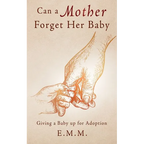 Can a Mother Forget Her Baby: Giving a Baby up for Adoption - Paperback