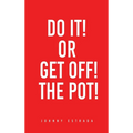 Do It! or Get Off! the Pot!