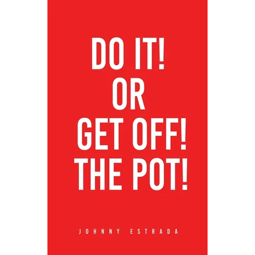 Do It! or Get Off! the Pot!