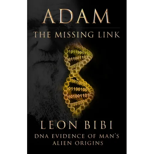 Adam - The Missing Link: DNA Evidence of Man's Alien Origins
